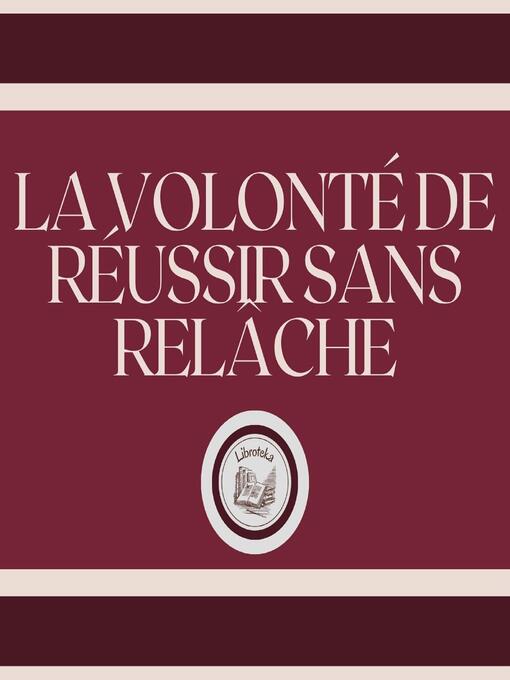 Title details for La Volonté De Réussir Sans Relâche by LIBROTEKA - Wait list